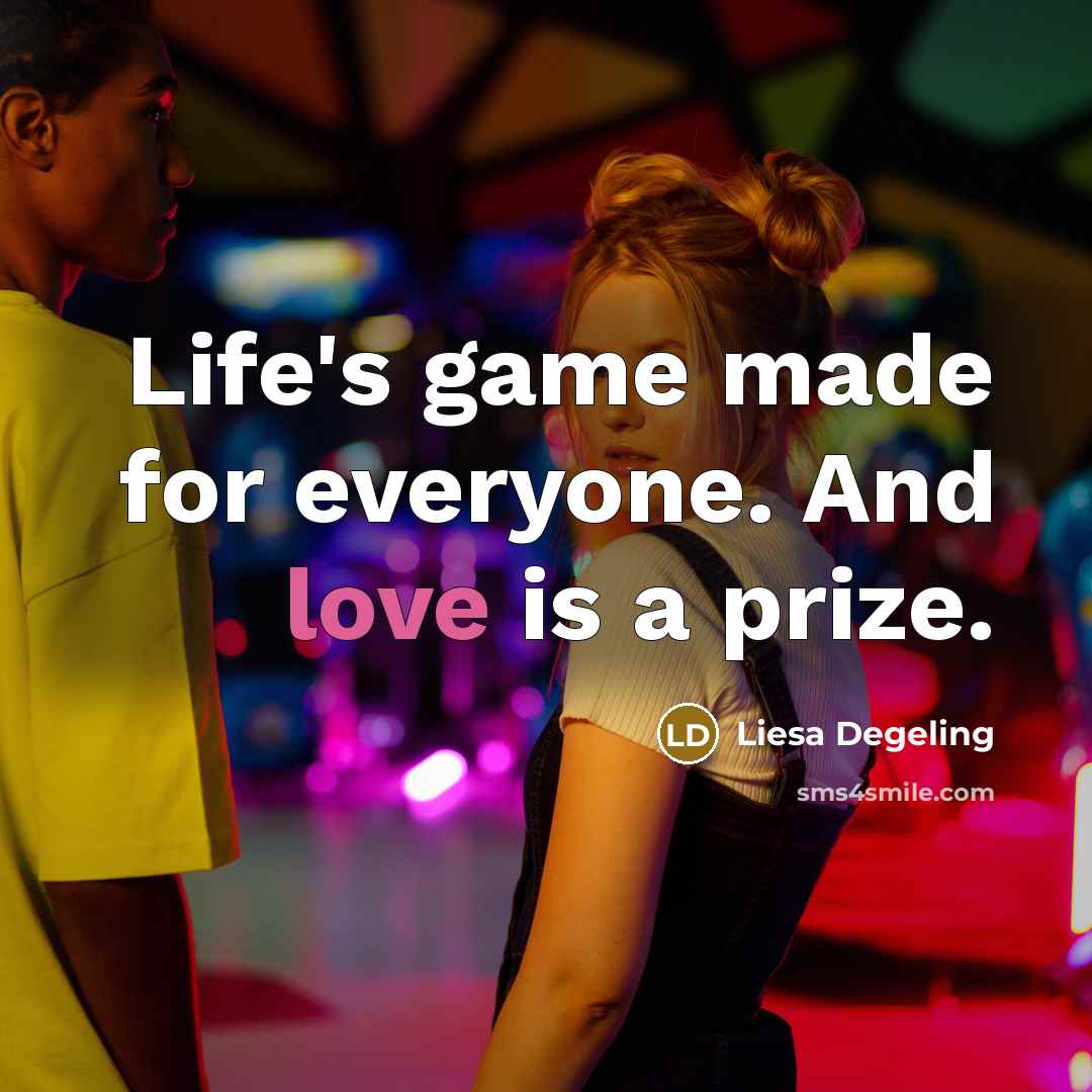 “Life's game made for everyone. And love is a prize.…” quote by Liesa Degeling
