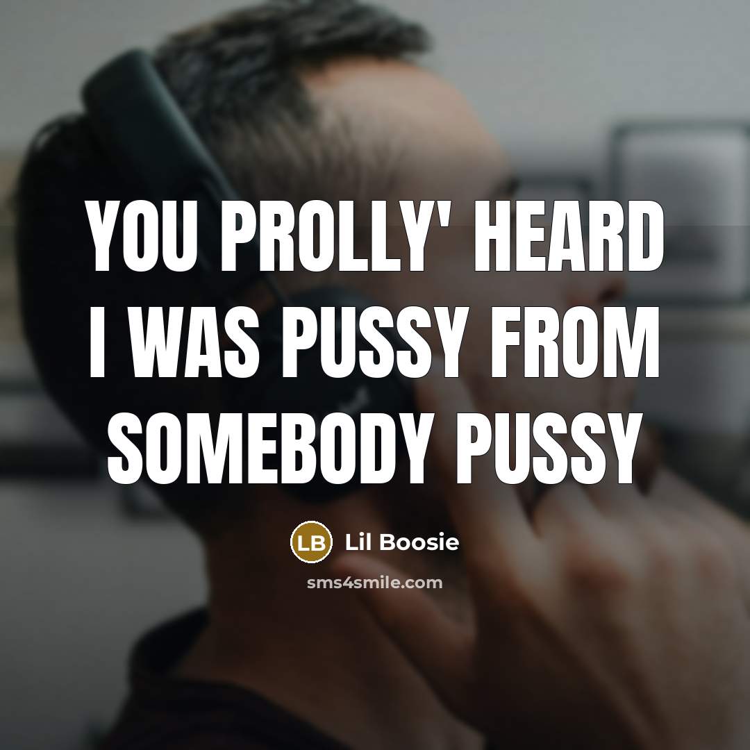 “You prolly' heard I was pussy from somebody pussy…” quote by Lil Boosie