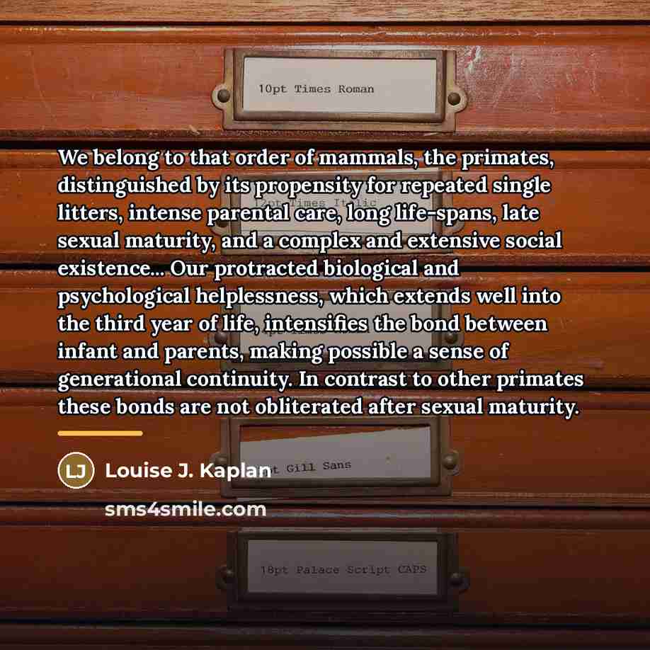 “We belong to that order of mammals, the primates, distinguished…” quote by Louise J. Kaplan