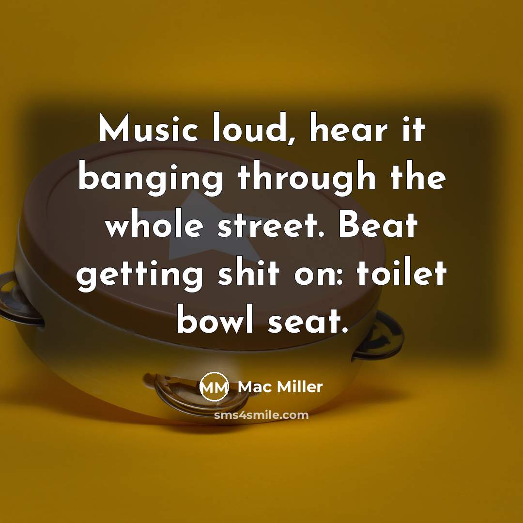 “Music loud, hear it banging through the whole street. Beat…” quote by Mac Miller