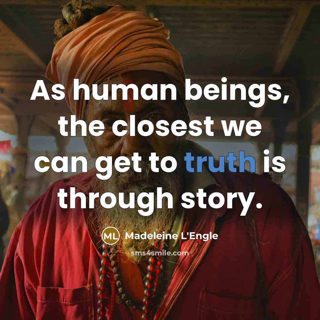 “As human beings, the closest we can get to truth…” quote by Madeleine L'Engle