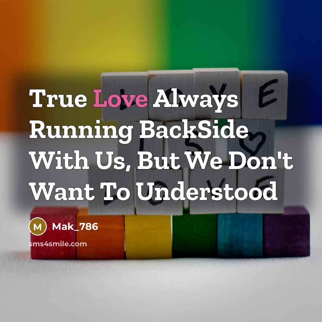 “True Love Always Running BackSide With Us, But We Don't…” quote by Mak_786