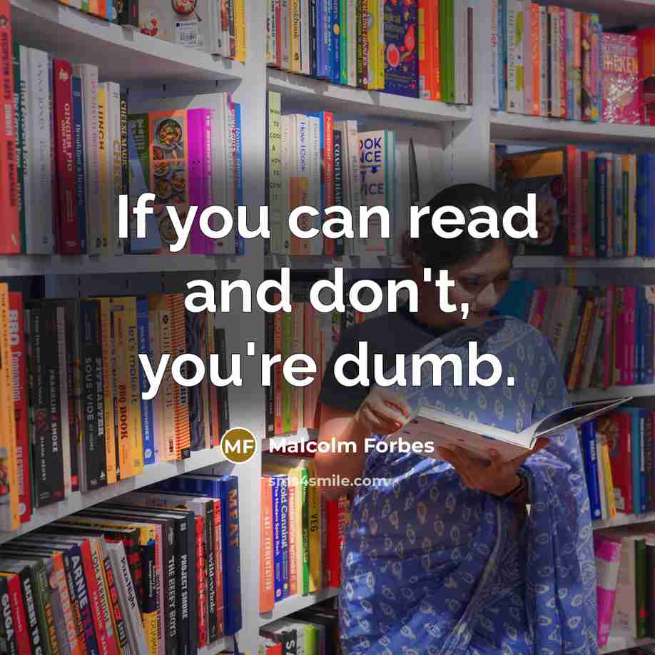 “If you can read and don't, you're dumb.…” quote by Malcolm Forbes