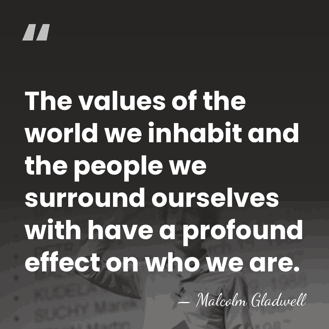 The values of the world we inhabit and the people we surround&hellip; - Malcolm Gladwell