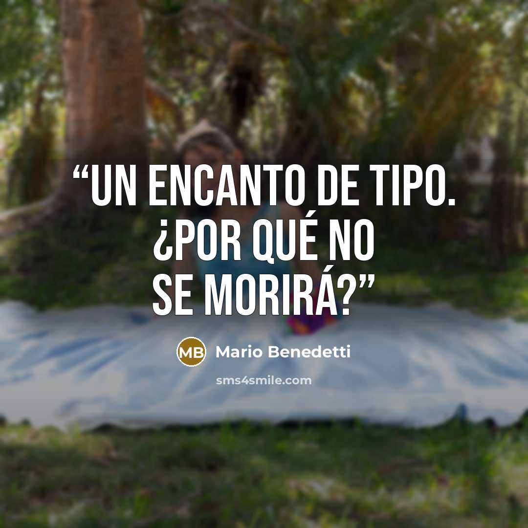 “Un encanto de tipo. ¿Por qué no se morirá?” quote by Mario Benedetti