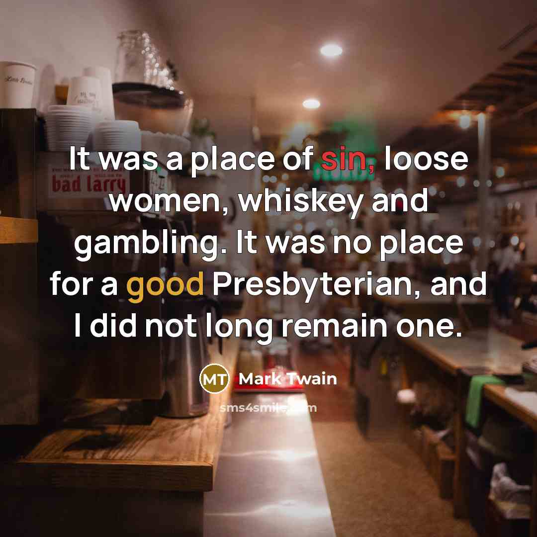 “It was a place of sin, loose women, whiskey and…” quote by Mark Twain