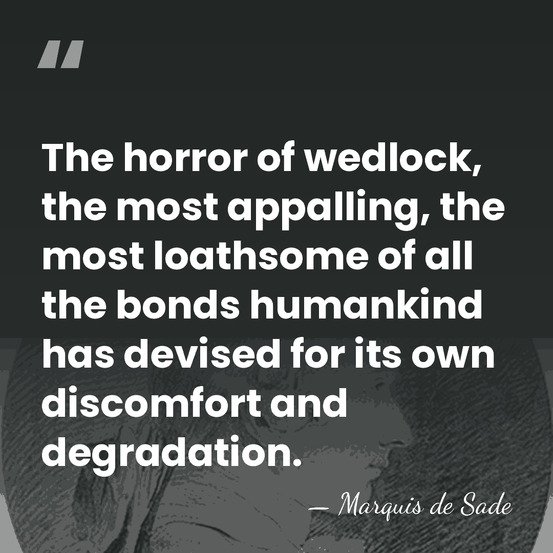 The horror of wedlock, the most appalling, the most loathsome of all&hellip; - Marquis de Sade