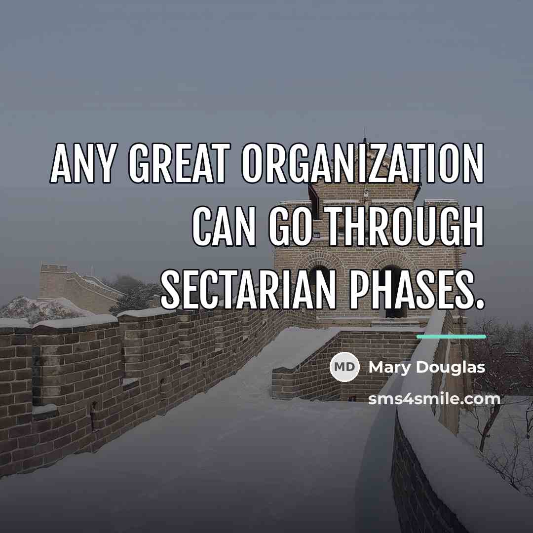 “Any great organization can go through sectarian phases.…” quote by Mary Douglas