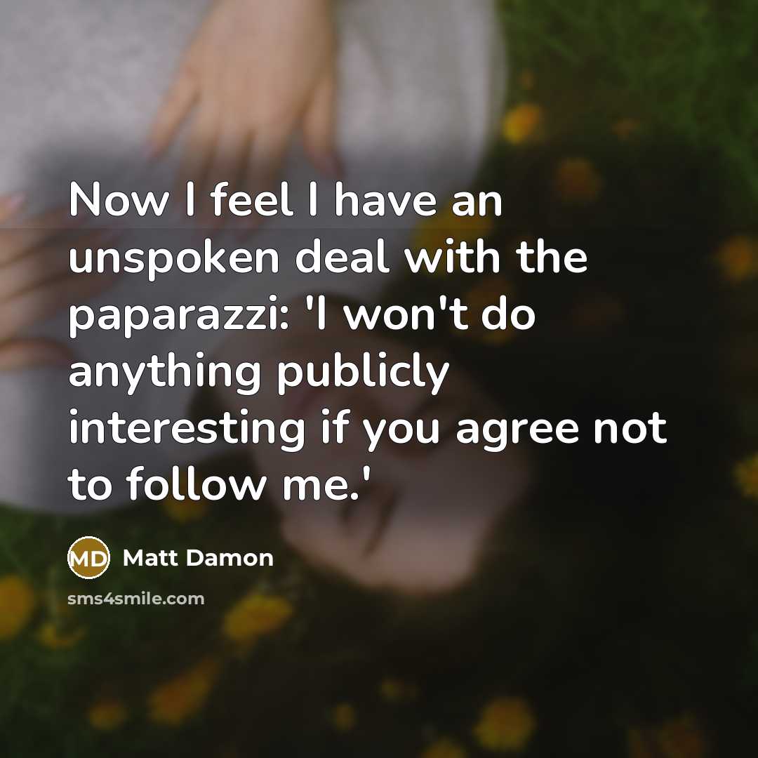 “Now I feel I have an unspoken deal with the…” quote by Matt Damon
