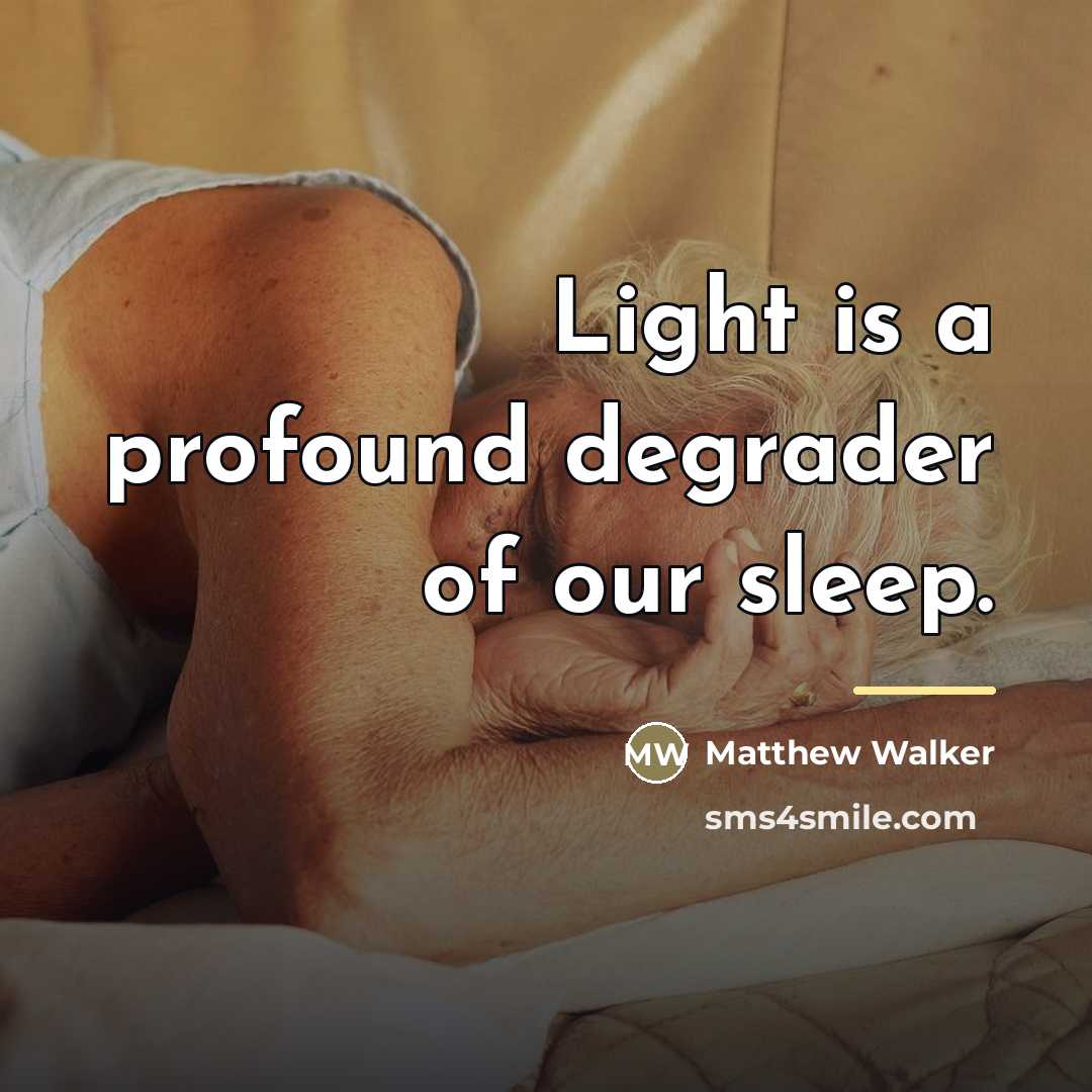“Light is a profound degrader of our sleep.…” quote by Matthew Walker