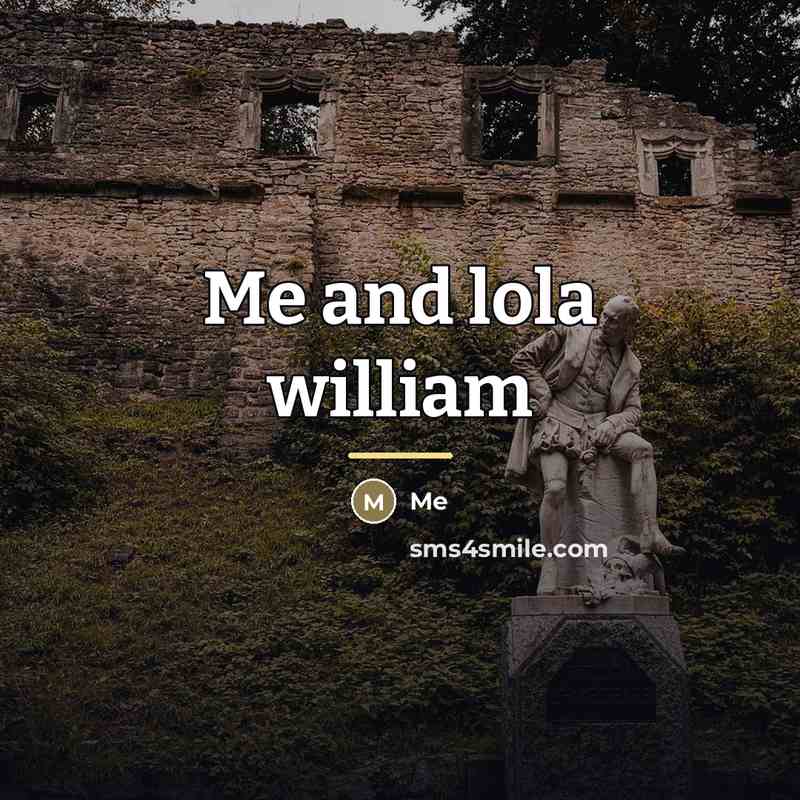 “Me and lola william…” quote by Me