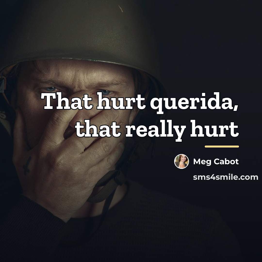 “That hurt querida, that really hurt…” quote by Meg Cabot