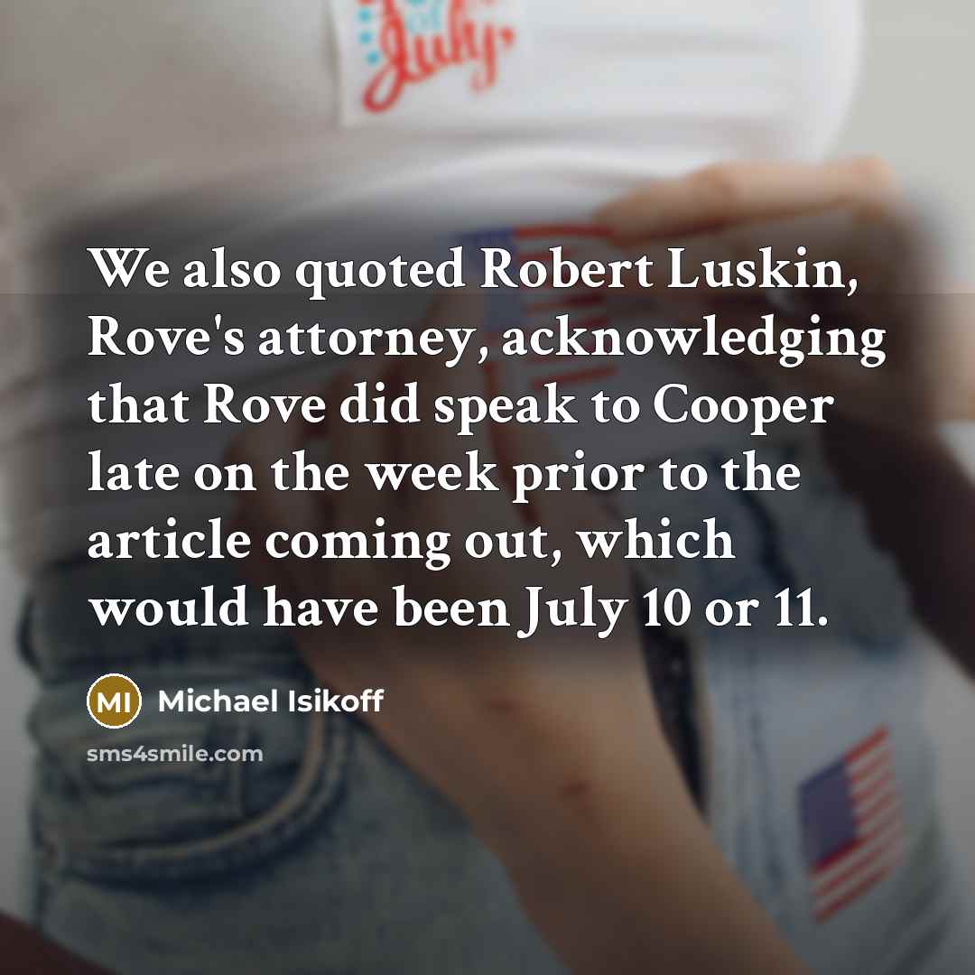 “We also quoted Robert Luskin, Rove's attorney, acknowledging that Rove…” quote by Michael Isikoff