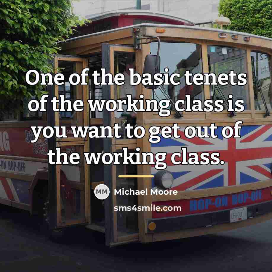 “One of the basic tenets of the working class is…” quote by Michael Moore