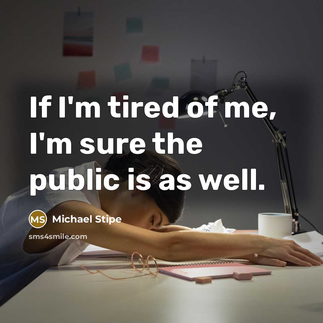 “If I'm tired of me, I'm sure the public is…” quote by Michael Stipe