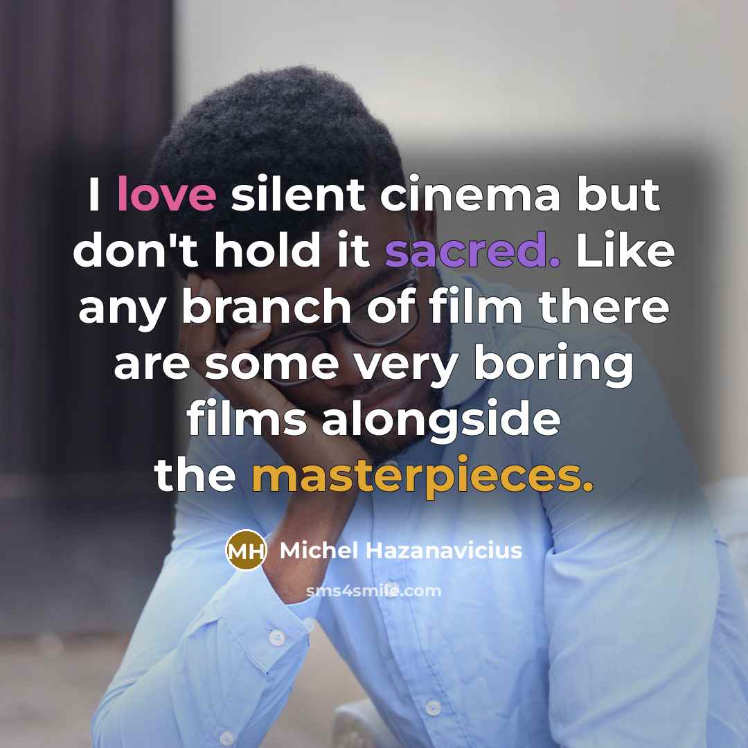 “I love silent cinema but don't hold it sacred. Like…” quote by Michel Hazanavicius