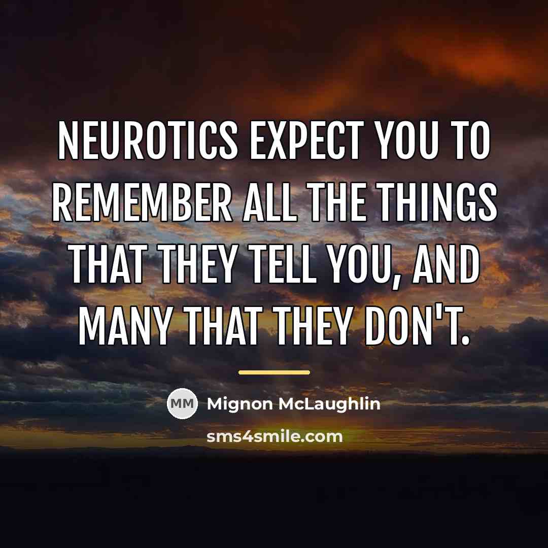 “Neurotics expect you to remember all the things that they…” quote by Mignon McLaughlin