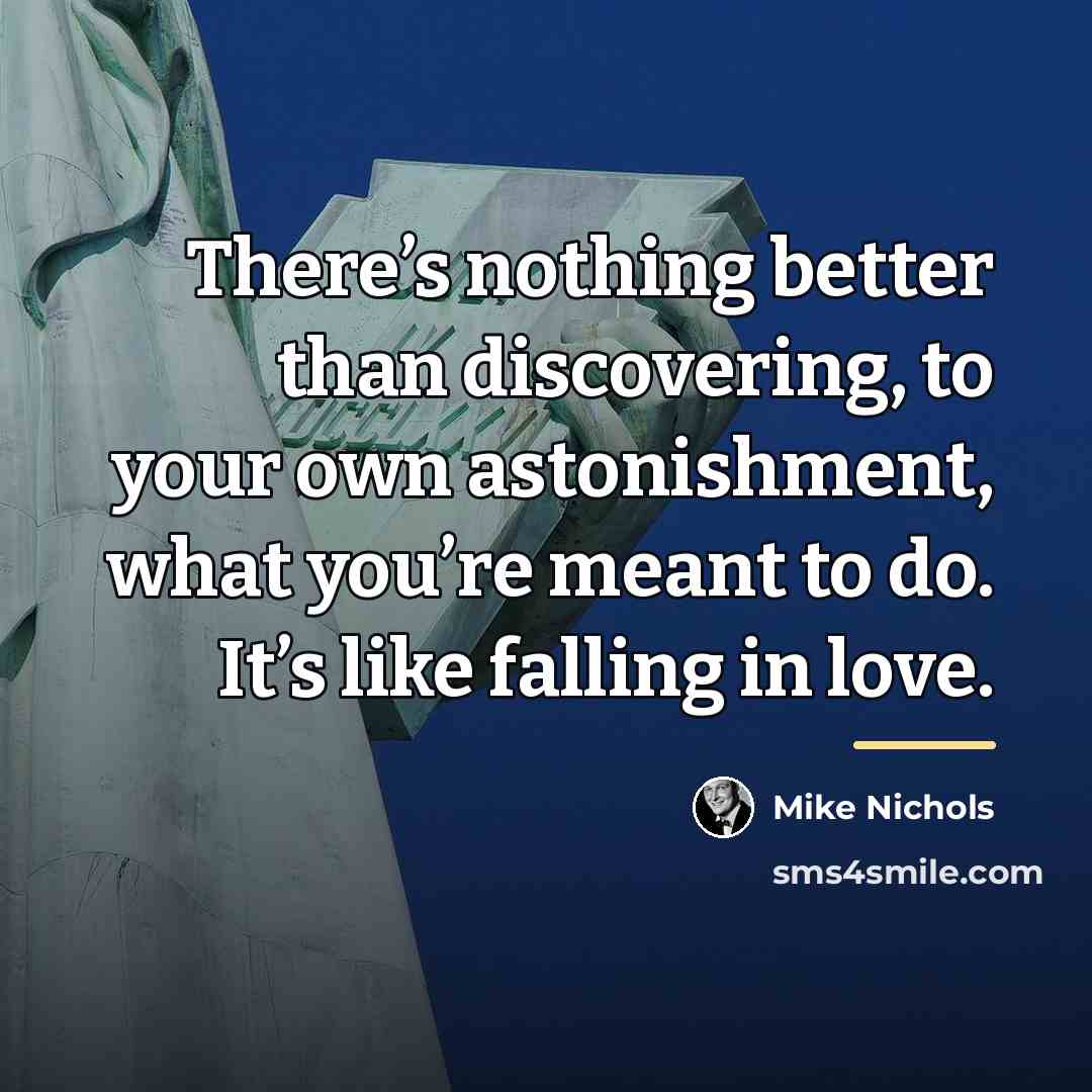 “There’s nothing better than discovering, to your own astonishment, what…” quote by Mike Nichols