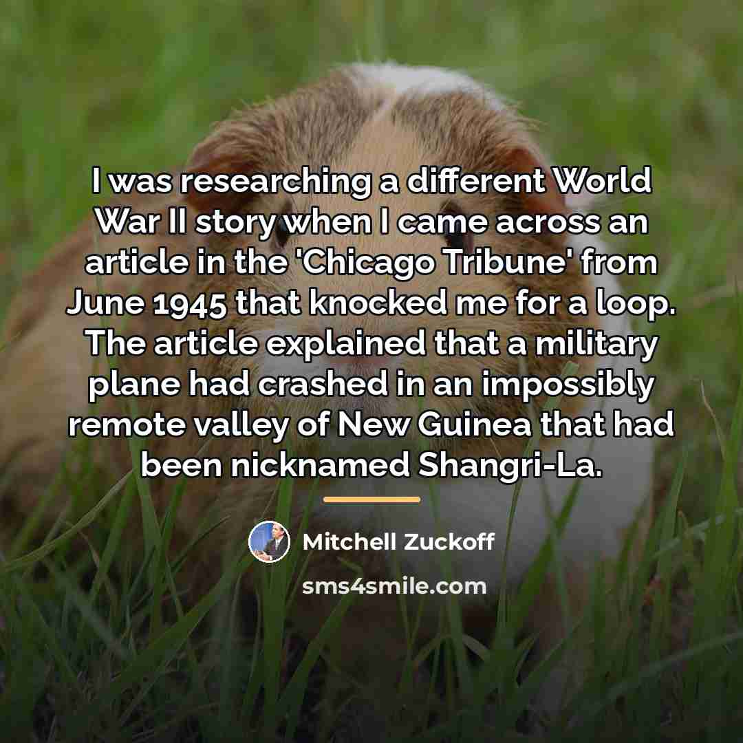 “I was researching a different World War II story when…” quote by Mitchell Zuckoff