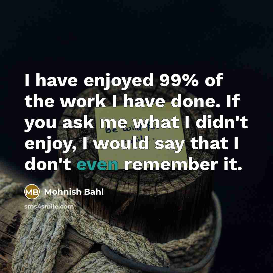 “I have enjoyed 99% of the work I have done.…” quote by Mohnish Bahl