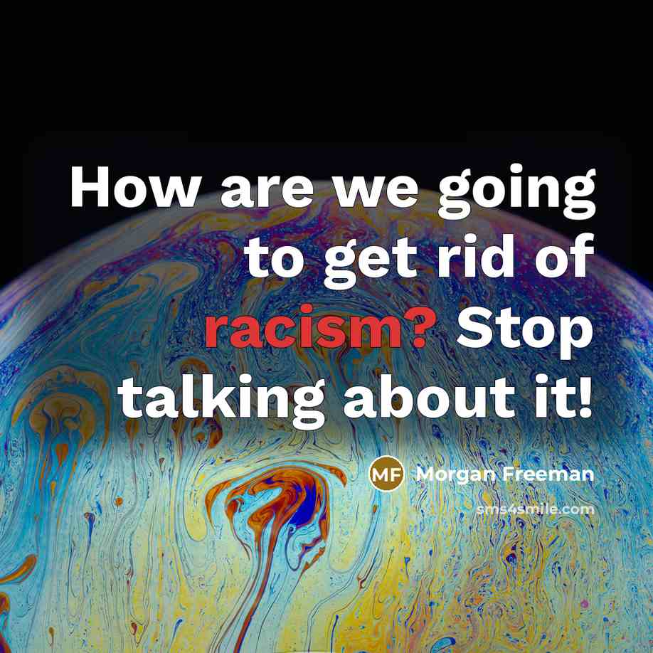 “How are we going to get rid of racism? Stop…” quote by Morgan Freeman