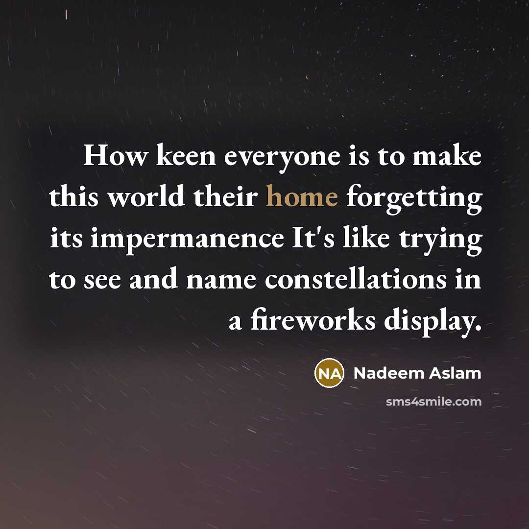 “How keen everyone is to make this world their home…” quote by Nadeem Aslam