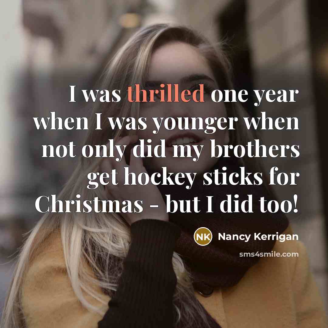 “I was thrilled one year when I was younger when…” quote by Nancy Kerrigan