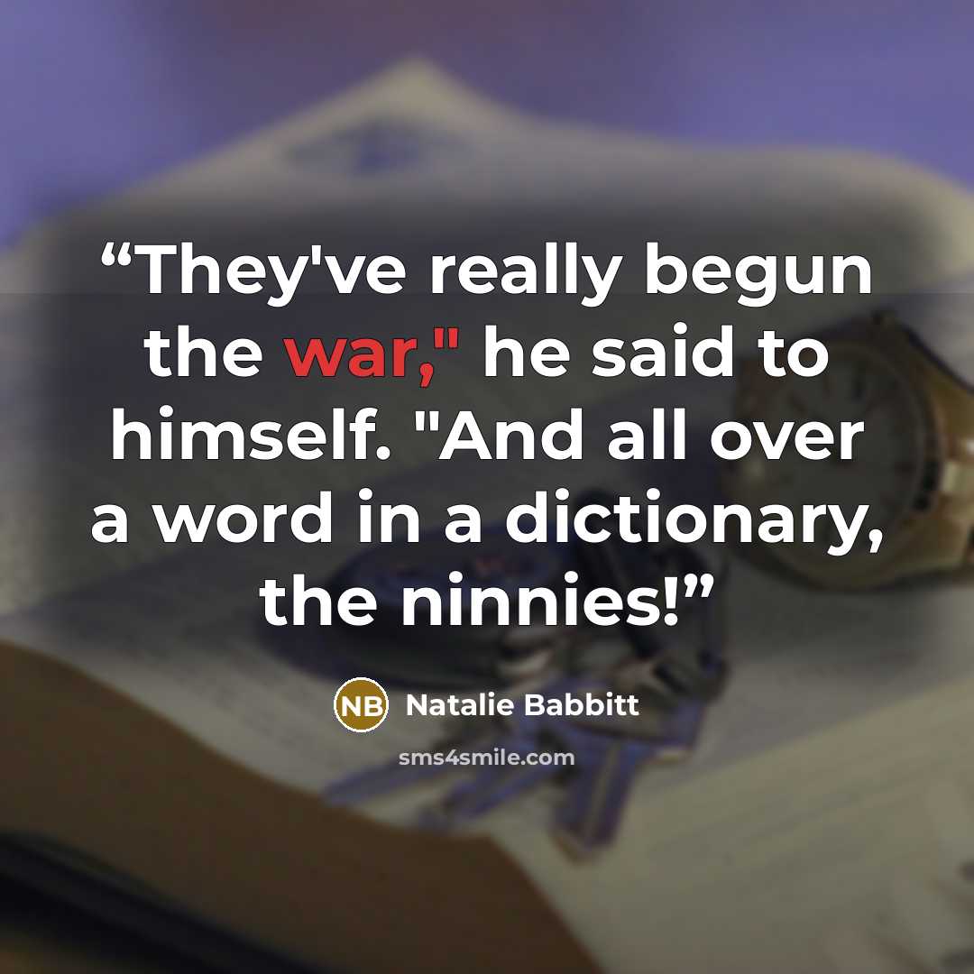“They've really begun the war," he said to himself. "And all over a word in a dictionary, the ninnies!” quote by Natalie Babbitt