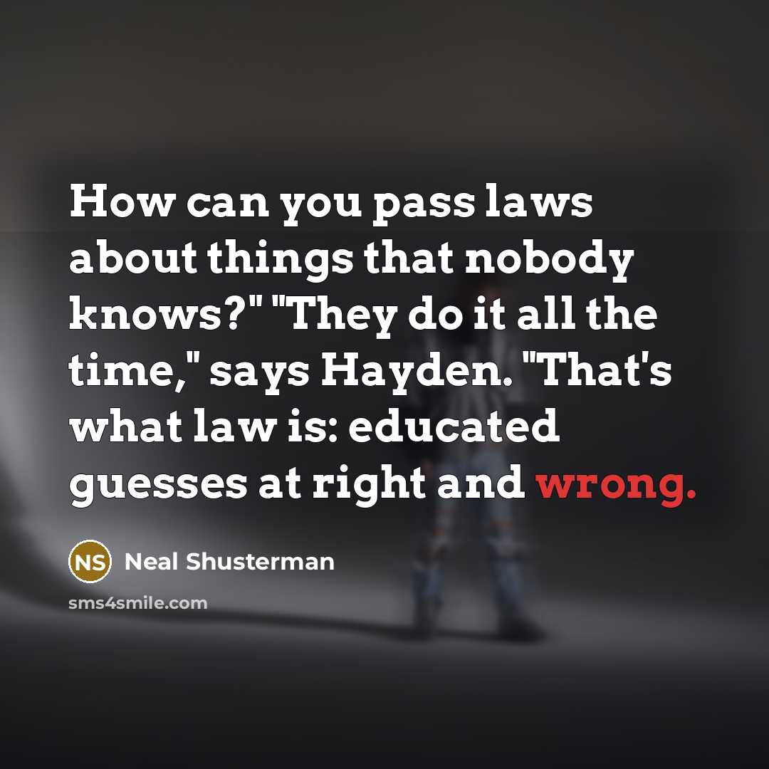 “How can you pass laws about things that nobody knows?"…” quote by Neal Shusterman