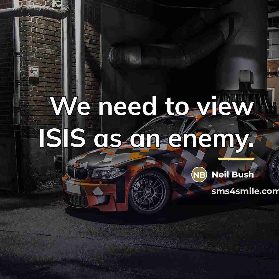 “We need to view ISIS as an enemy.…” quote by Neil Bush