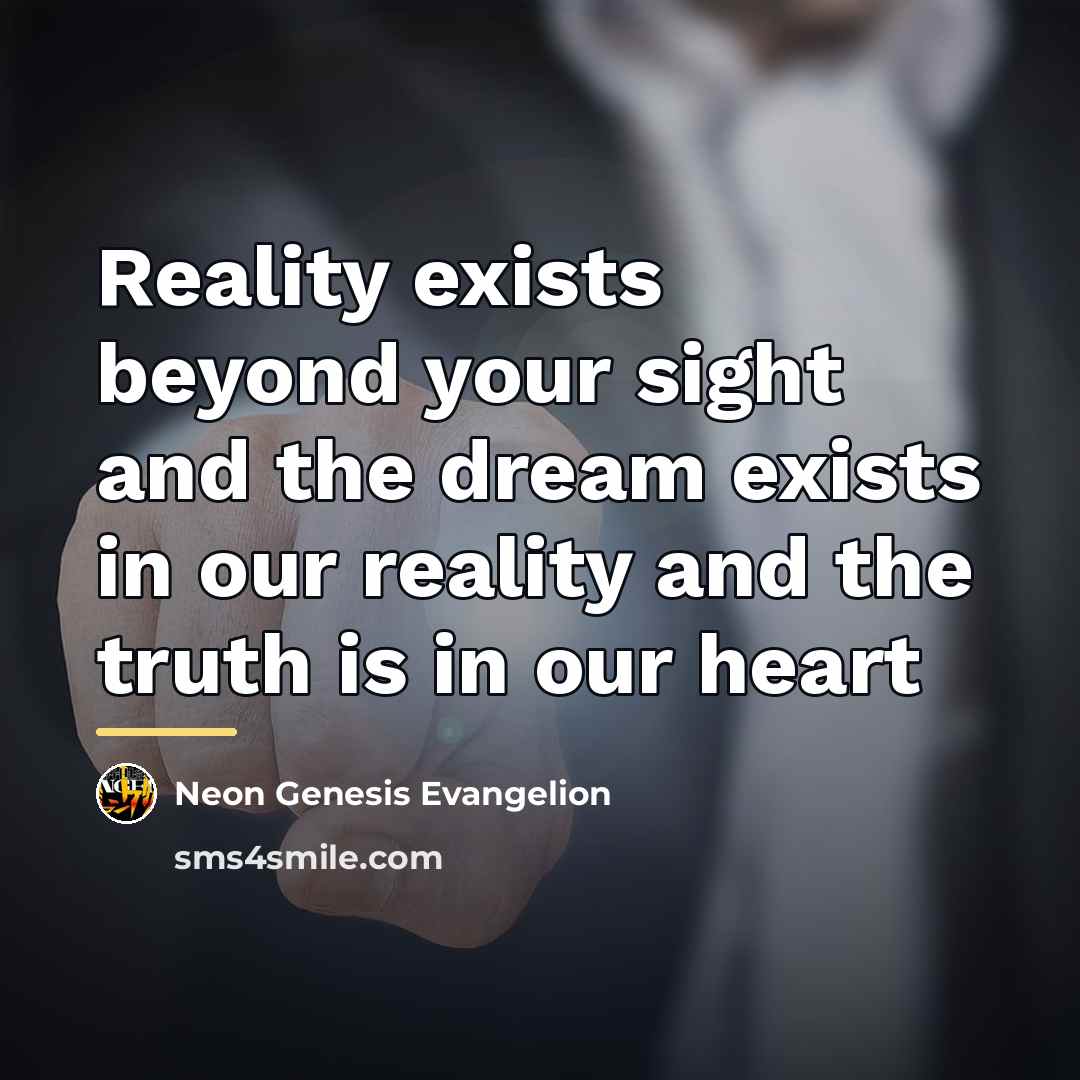 “Reality exists beyond your sight and the dream exists in…” quote by Neon Genesis Evangelion