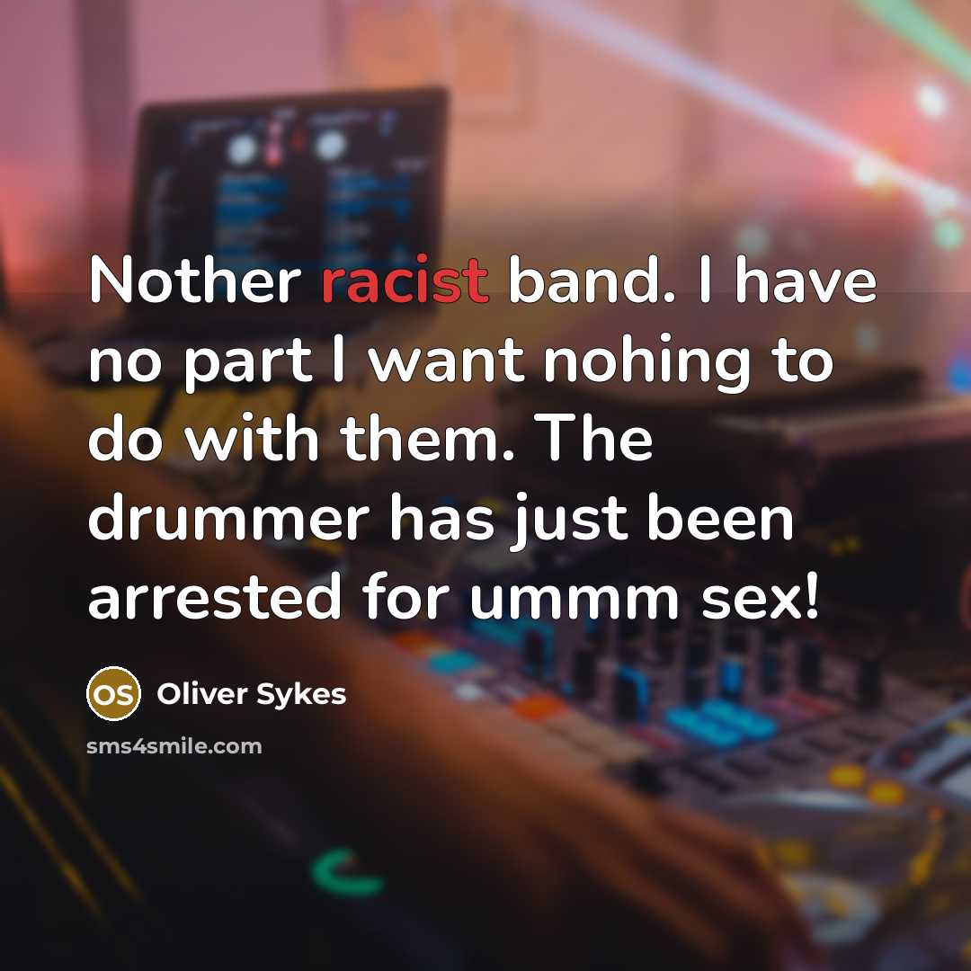 “Nother racist band. I have no part I want nohing…” quote by Oliver Sykes