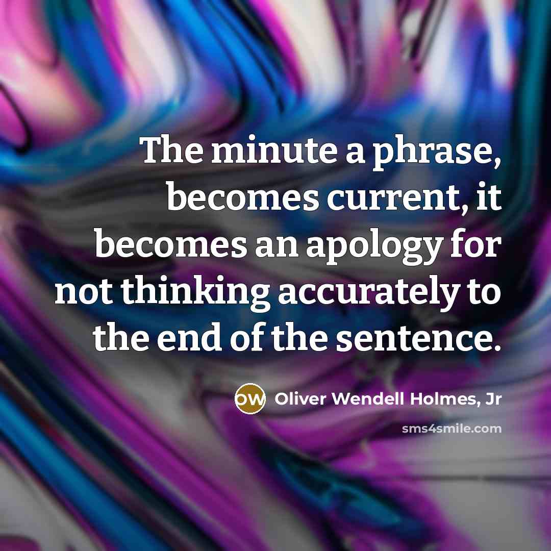 “The minute a phrase, becomes current, it becomes an apology…” quote by Oliver Wendell Holmes, Jr