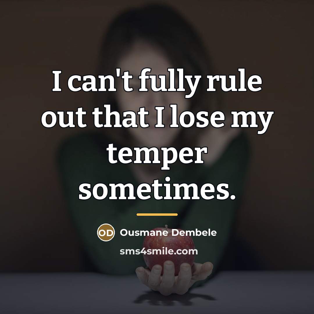 “I can't fully rule out that I lose my temper…” quote by Ousmane Dembele