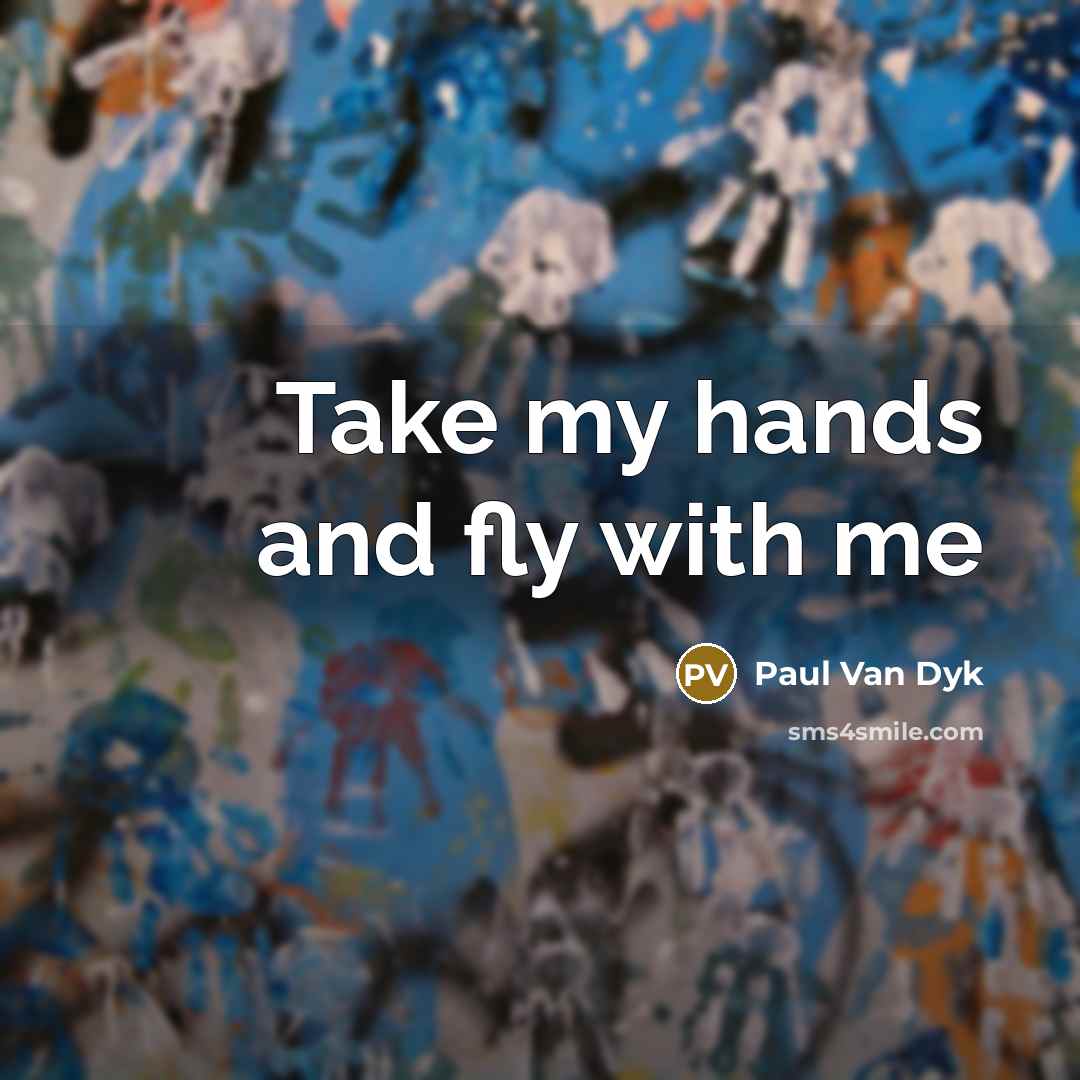 “Take my hands and fly with me” quote by Paul Van Dyk