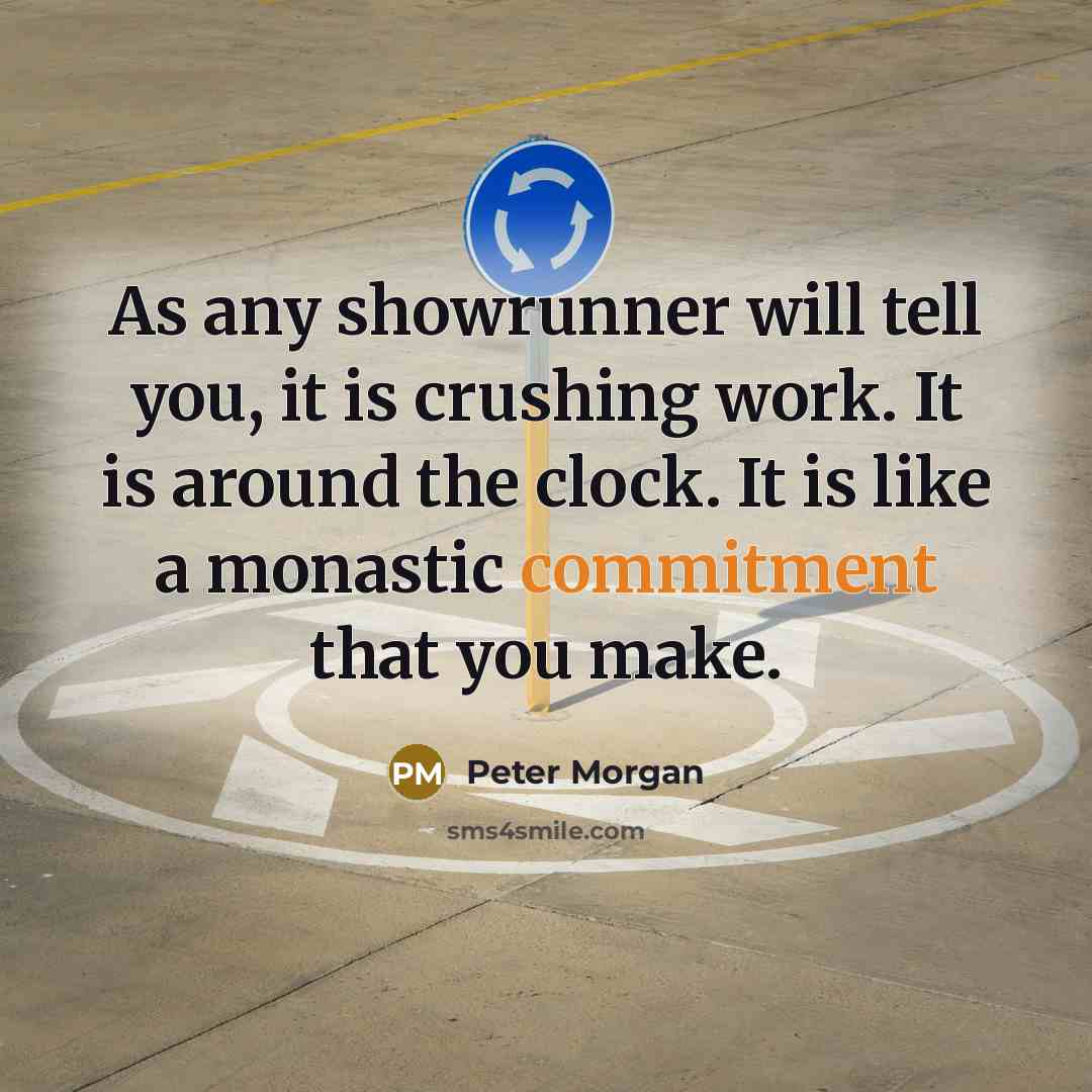 “As any showrunner will tell you, it is crushing work.…” quote by Peter Morgan