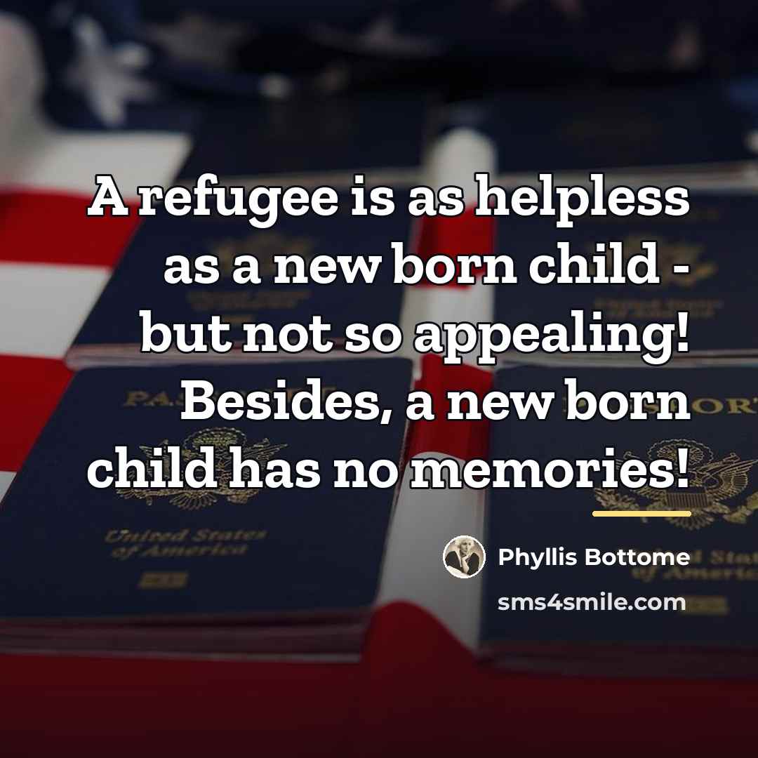 “A refugee is as helpless as a new born child…” quote by Phyllis Bottome