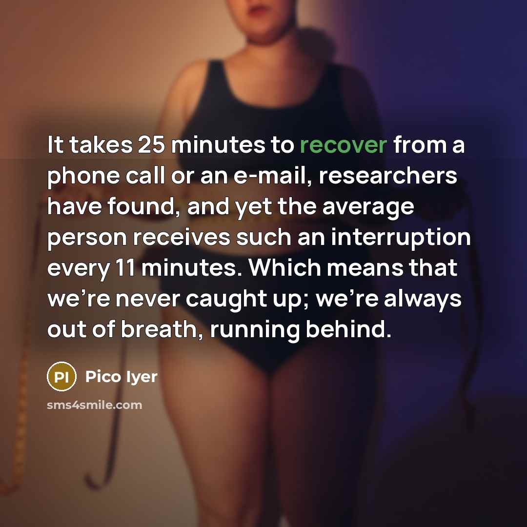 “It takes 25 minutes to recover from a phone call…” quote by Pico Iyer