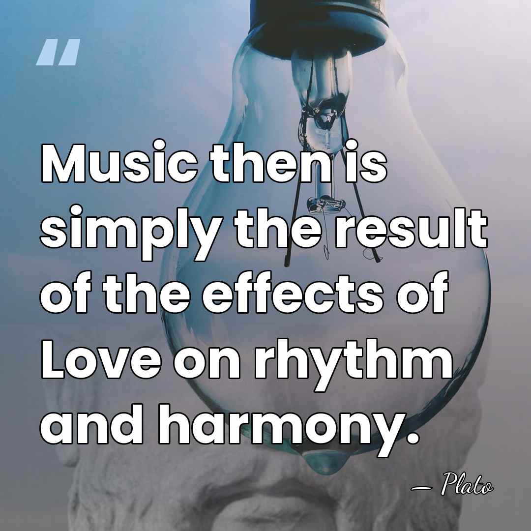 Music then is simply the result of the effects of Love on&hellip; - Plato