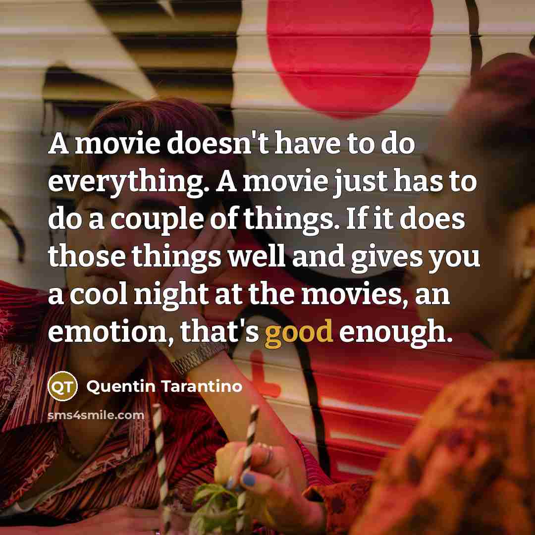 “A movie doesn't have to do everything. A movie just…” quote by Quentin Tarantino