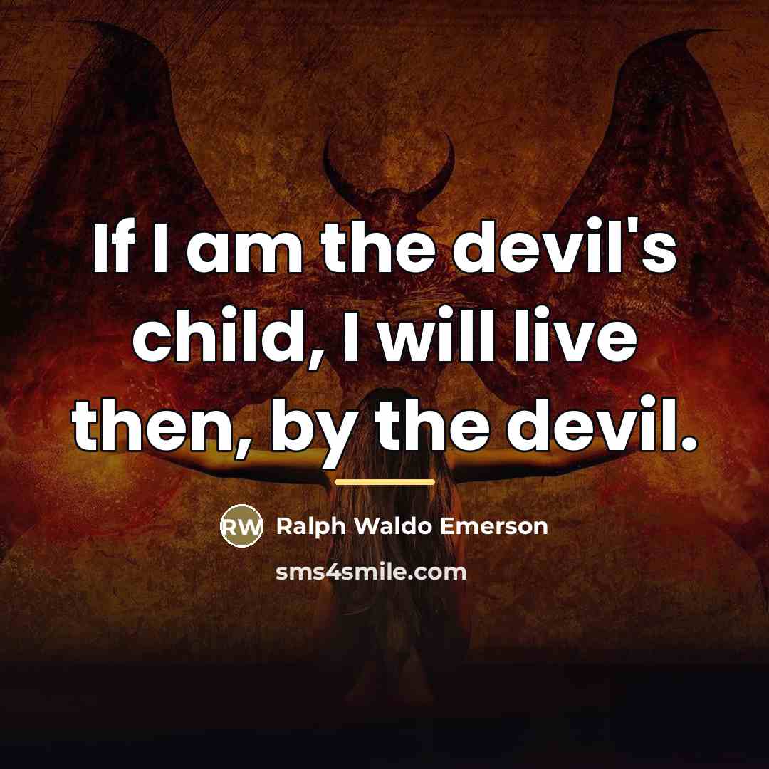 “If I am the devil's child, I will live then,…” quote by Ralph Waldo Emerson