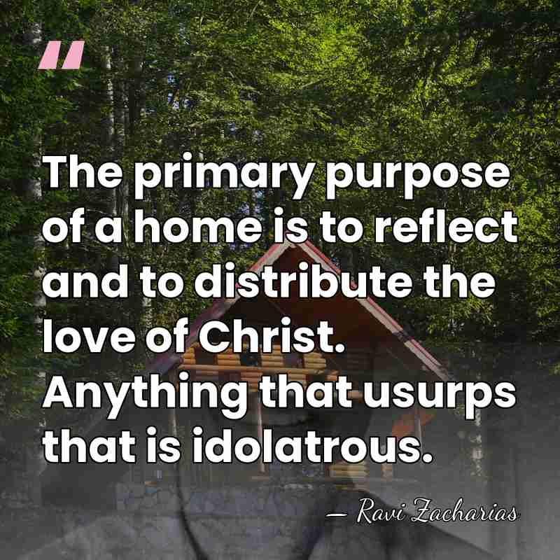 The primary purpose of a home is to reflect and to distribute&hellip; - Ravi Zacharias