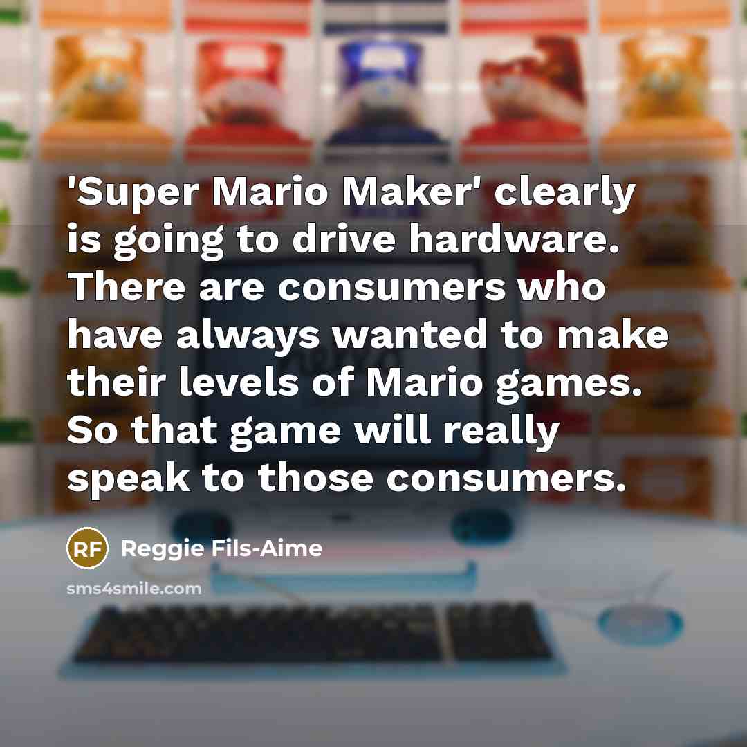 “'Super Mario Maker' clearly is going to drive hardware. There…” quote by Reggie Fils-Aime