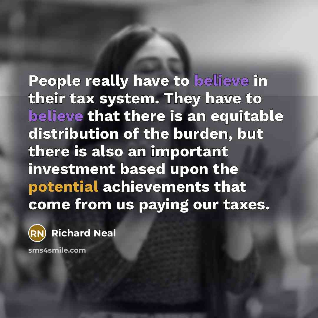 “People really have to believe in their tax system. They…” quote by Richard Neal
