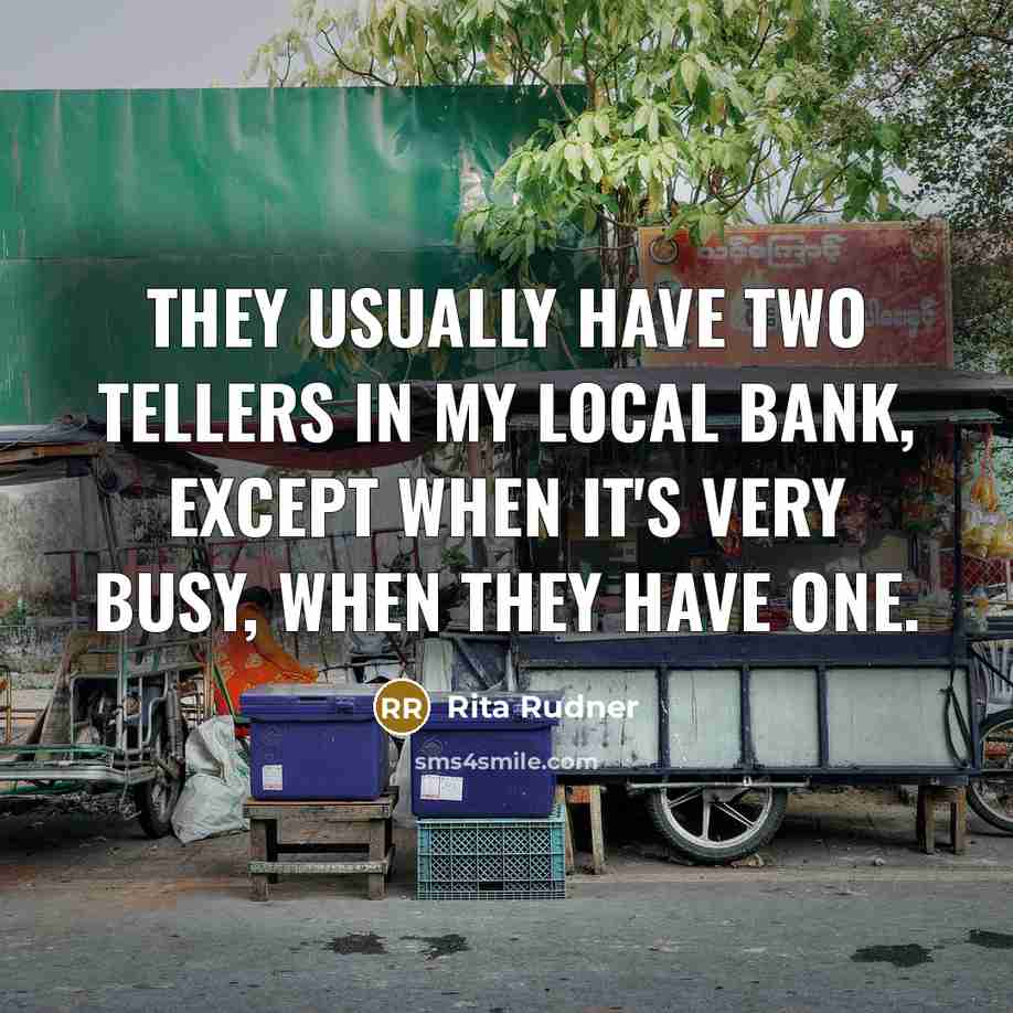 “They usually have two tellers in my local bank, except…” quote by Rita Rudner