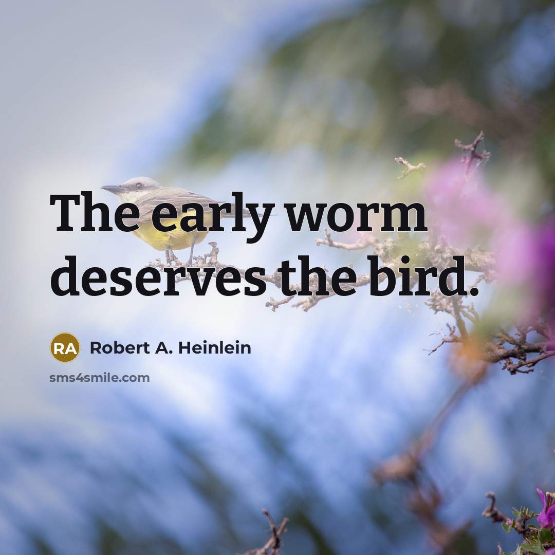 “The early worm deserves the bird.…” quote by Robert A. Heinlein