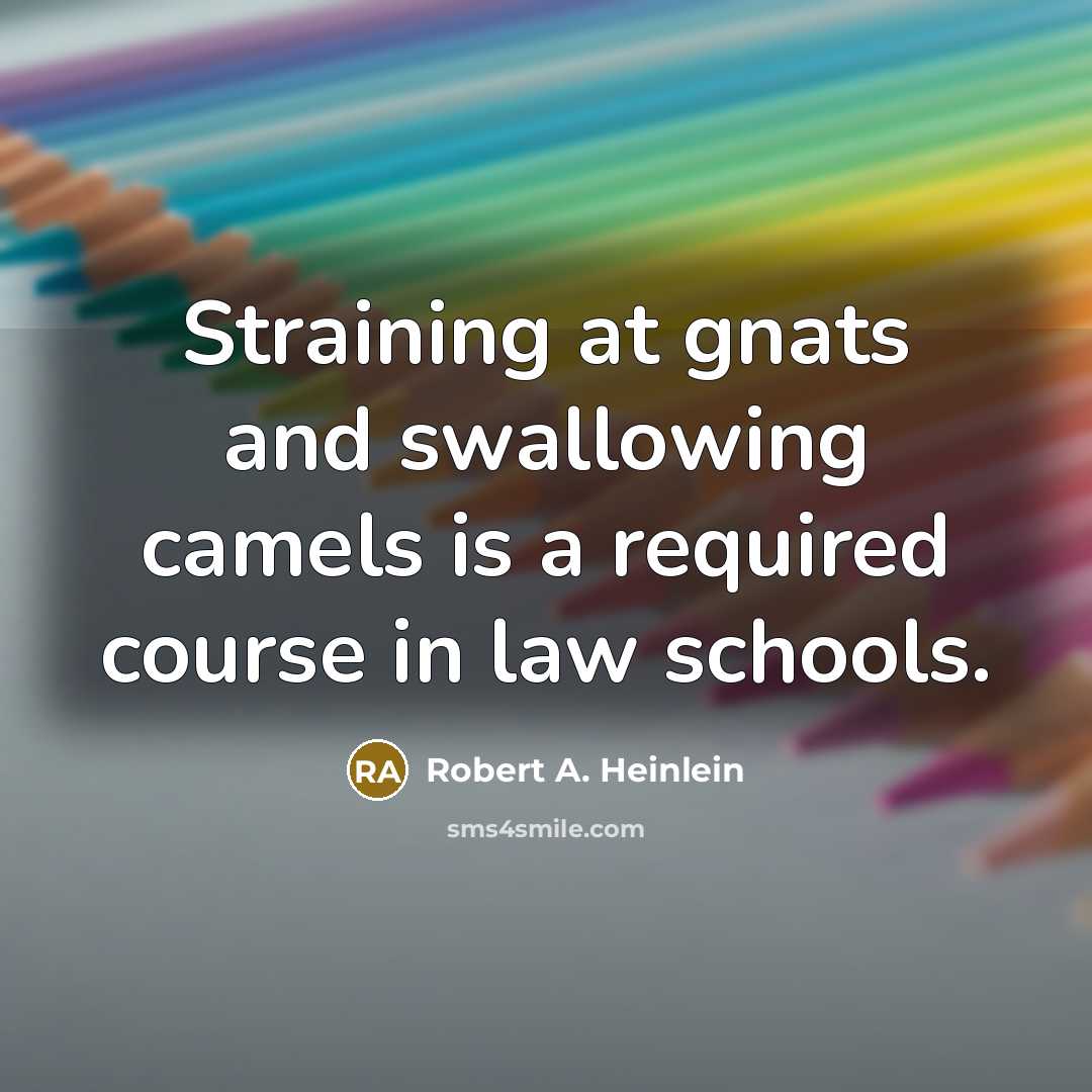 “Straining at gnats and swallowing camels is a required course…” quote by Robert A. Heinlein