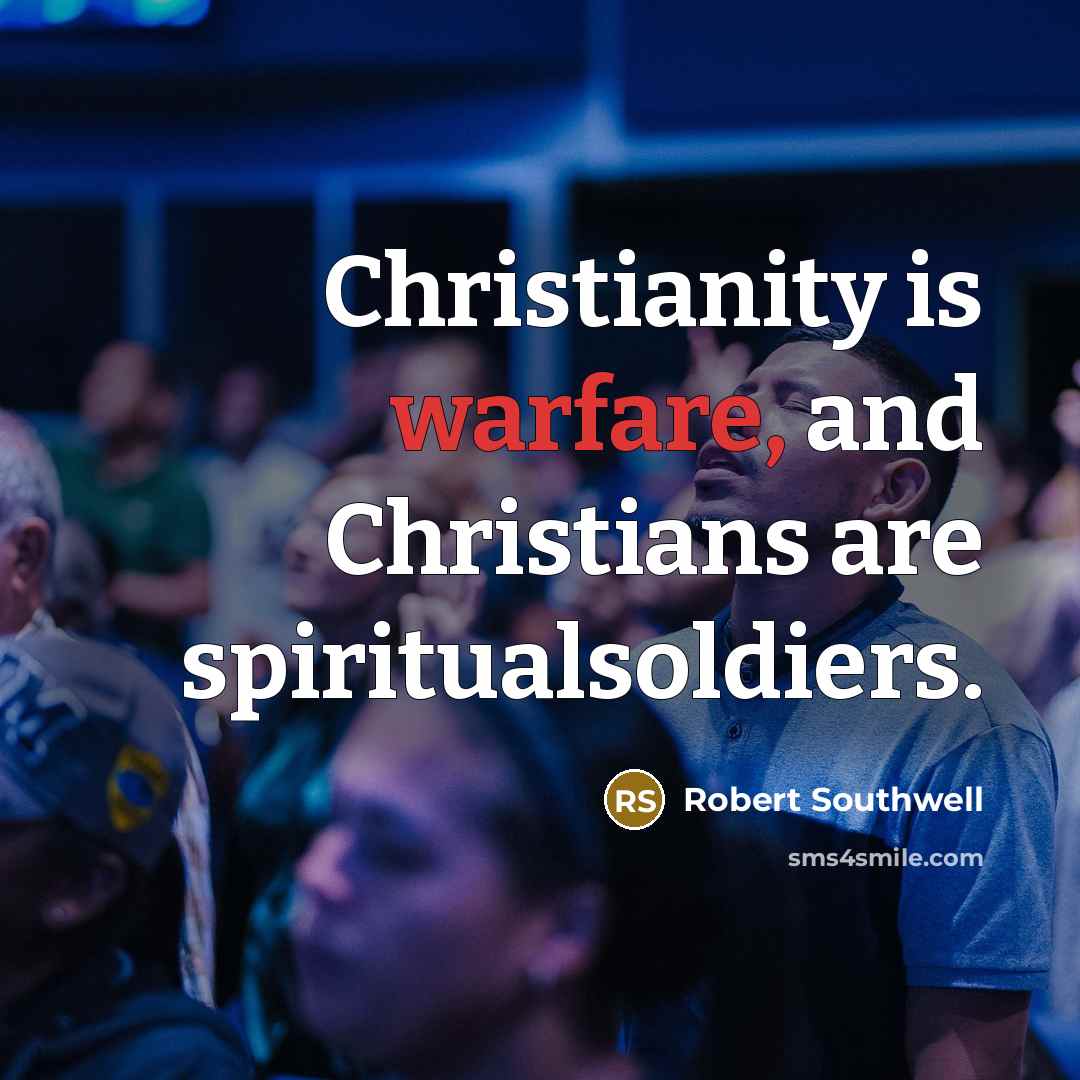 “Christianity is warfare, and Christians are spiritualsoldiers.…” quote by Robert Southwell