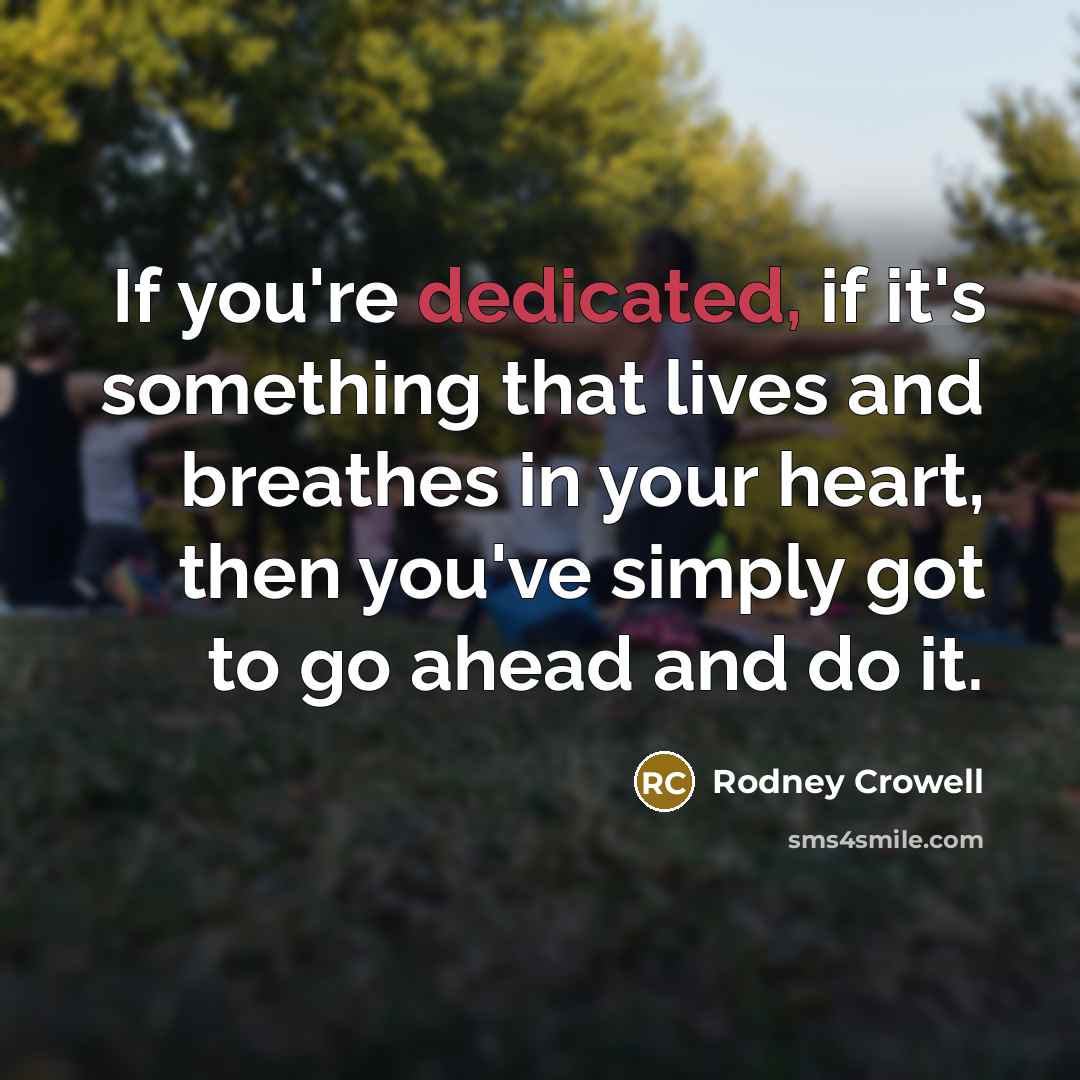 “If you're dedicated, if it's something that lives and breathes…” quote by Rodney Crowell