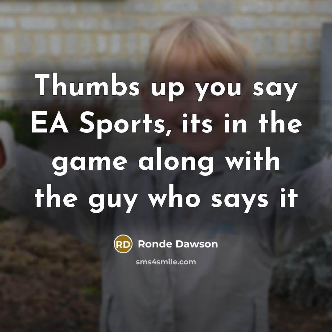 “Thumbs up you say EA Sports, its in the game…” quote by Ronde Dawson